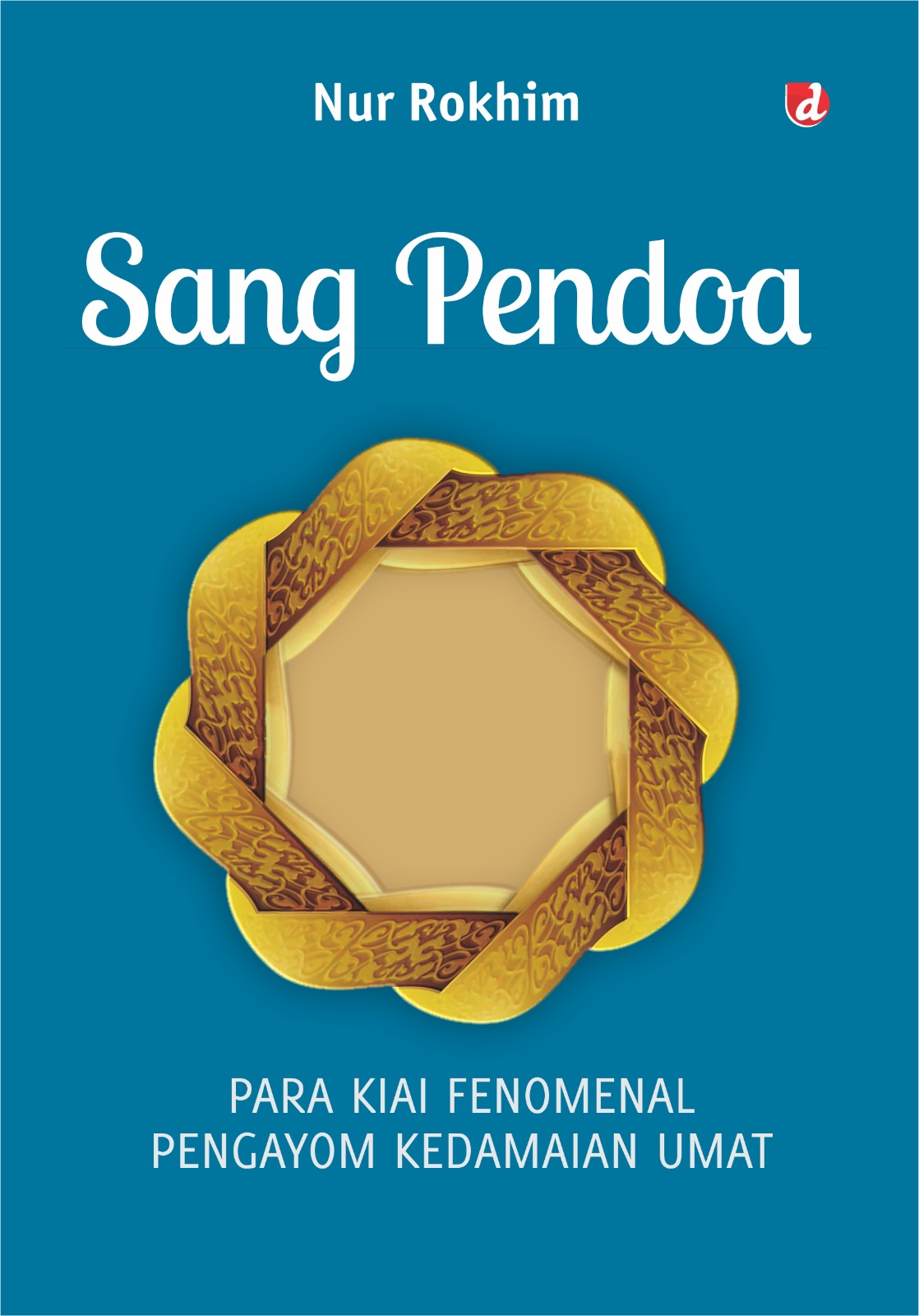 Sang Pendoa: Para Kyai fenomenal Pengayom Kedamaian Umat